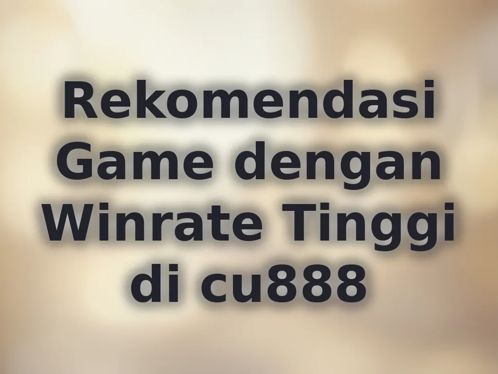 Rekomendasi Game dengan Winrate Tinggi di cu888
