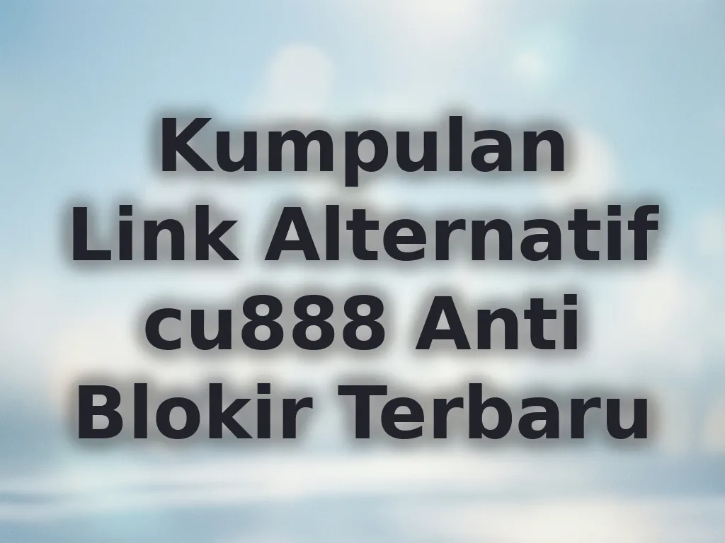 Kumpulan Link Alternatif cu888 Anti Blokir Terbaru